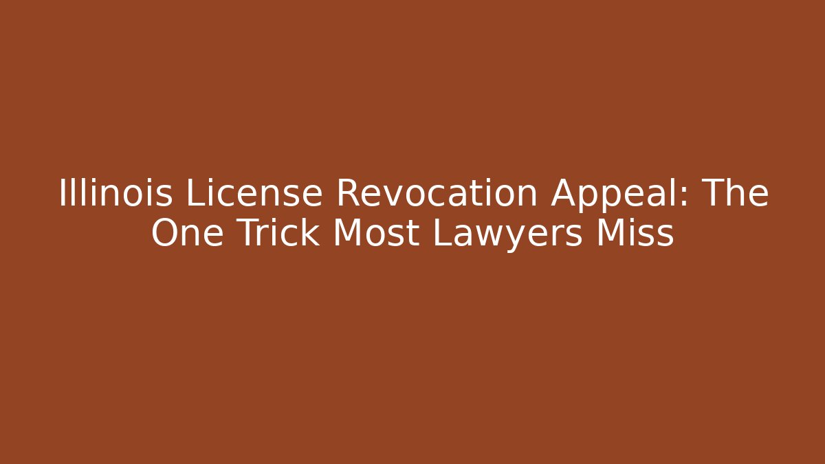 Illinois License Revocation Appeal: The One Trick Most Lawyers Miss