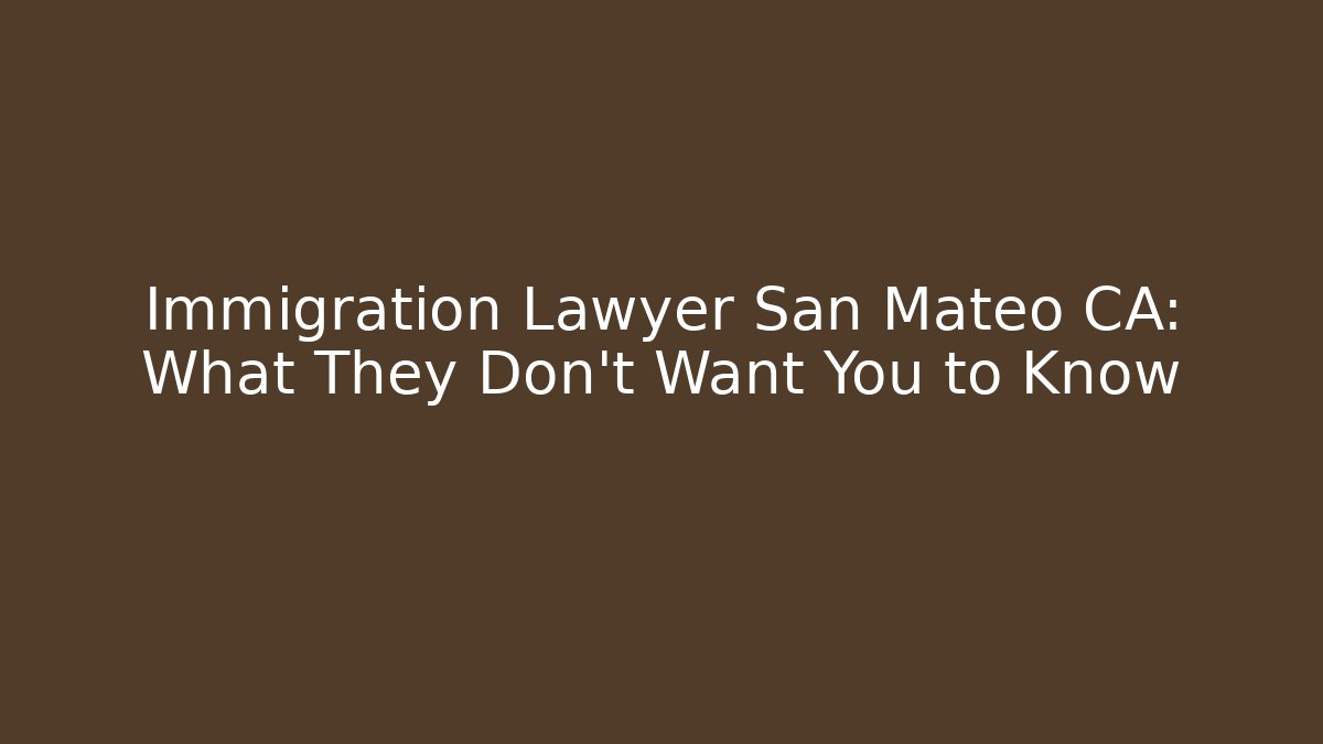 Immigration Lawyer San Mateo CA: What They Don’t Want You to Know