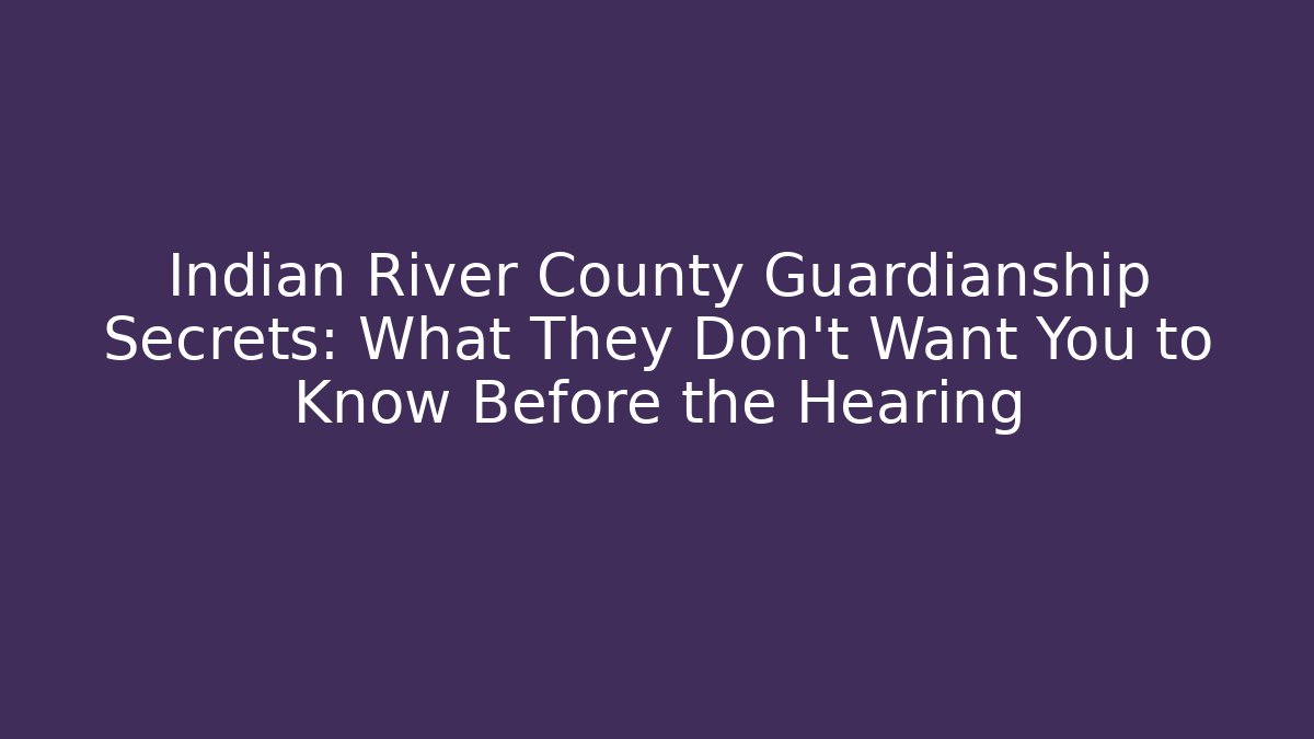 Indian River County Guardianship Secrets: What They Don’t Want You to Know Before the Hearing - V Auction