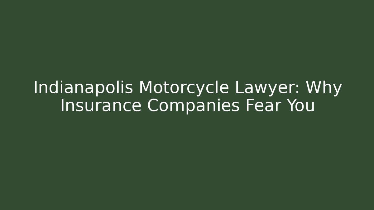 Indianapolis Motorcycle Lawyer: Why Insurance Companies Fear You
