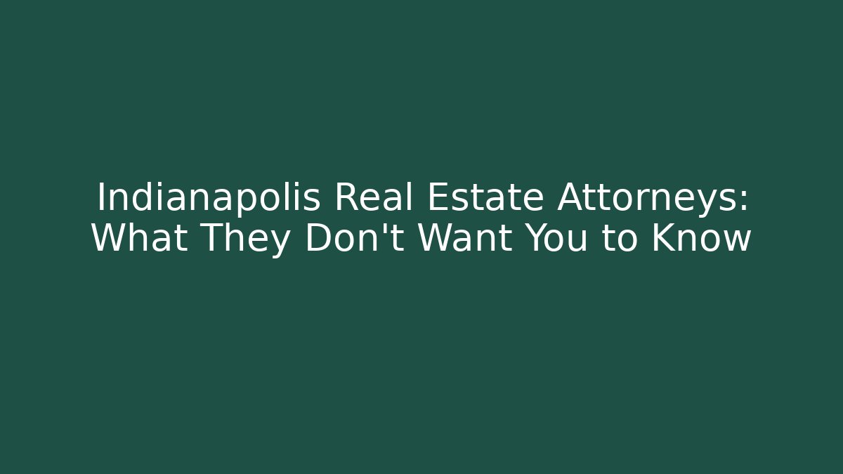 Indianapolis Real Estate Attorneys: What They Don’t Want You to Know