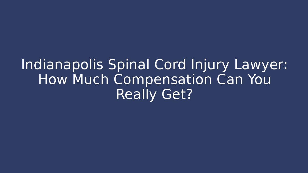 Indianapolis Spinal Cord Injury Lawyer: How Much Compensation Can You Really Get?