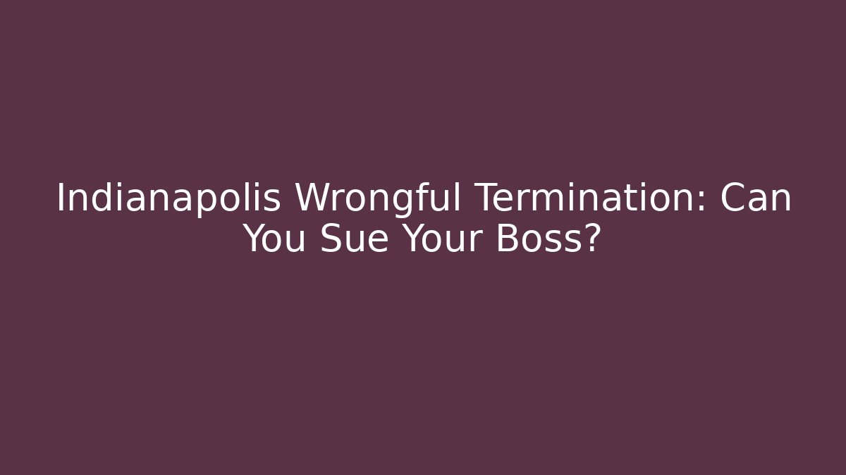 Indianapolis Wrongful Termination: Can You Sue Your Boss? - V Auction