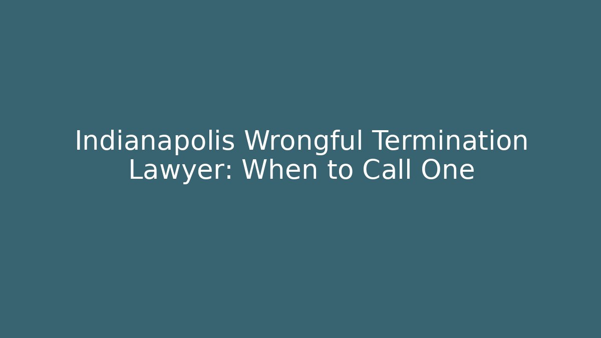 Indianapolis Wrongful Termination Lawyer: When to Call One
