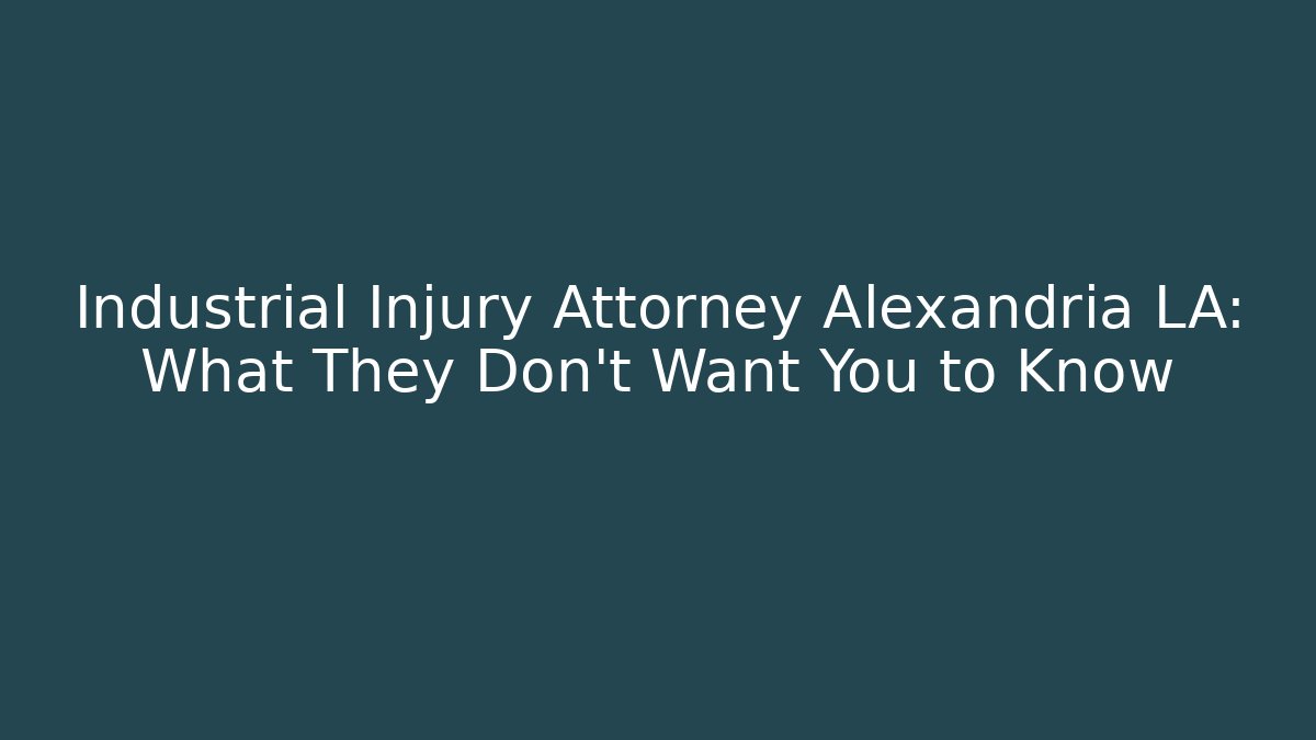 Industrial Injury Attorney Alexandria LA: What They Don’t Want You to Know