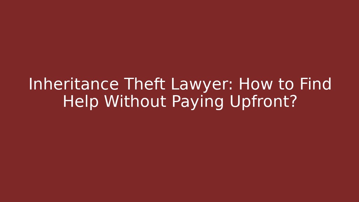 Inheritance Theft Lawyer: How to Find Help Without Paying Upfront? - V Auction