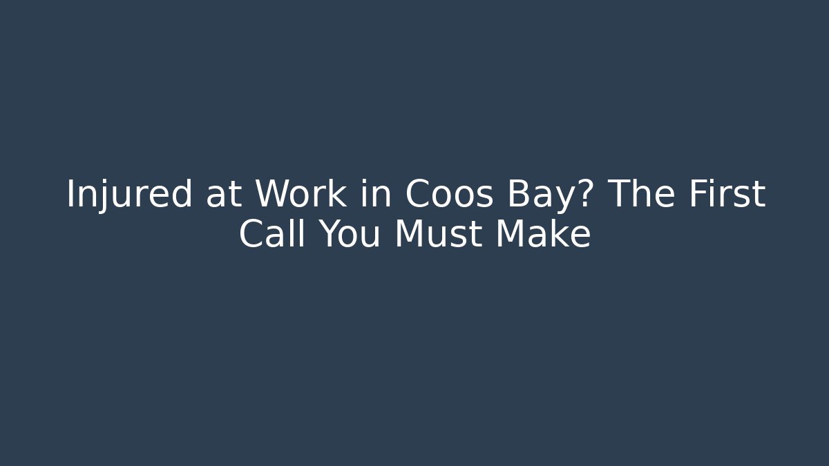 Injured at Work in Coos Bay? The First Call You Must Make