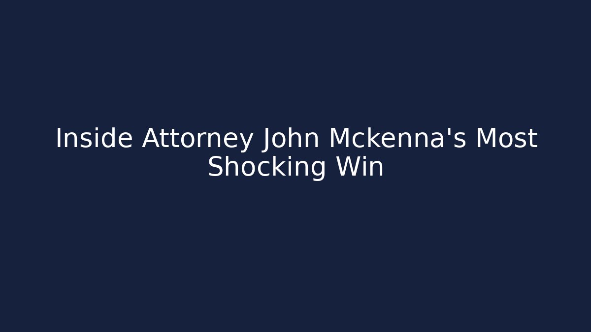Inside Attorney John Mckenna's Most Shocking Win