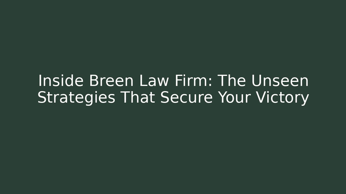 Inside Breen Law Firm: The Unseen Strategies That Secure Your Victory