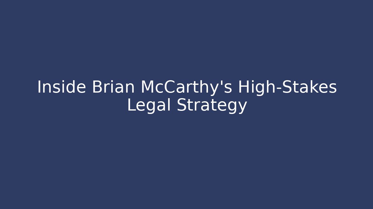 Inside Brian McCarthy's High-Stakes Legal Strategy