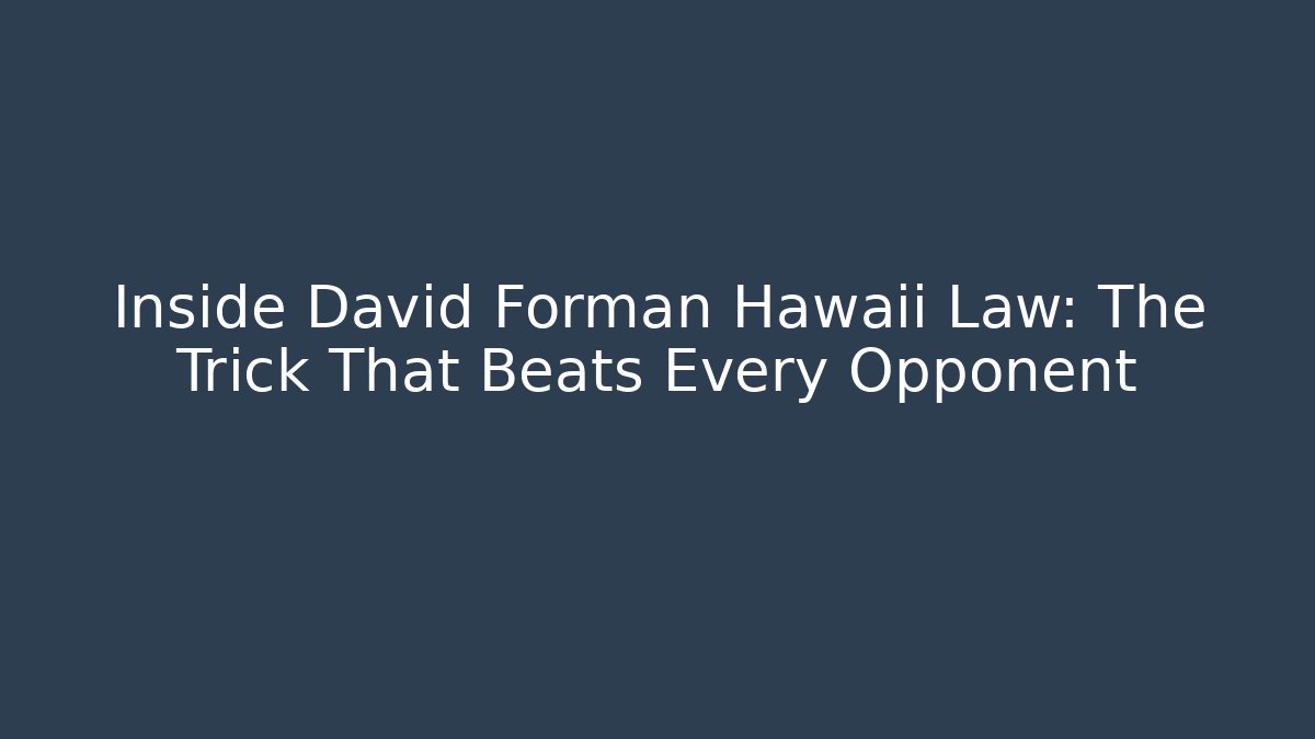 Inside David Forman Hawaii Law: The Trick That Beats Every Opponent