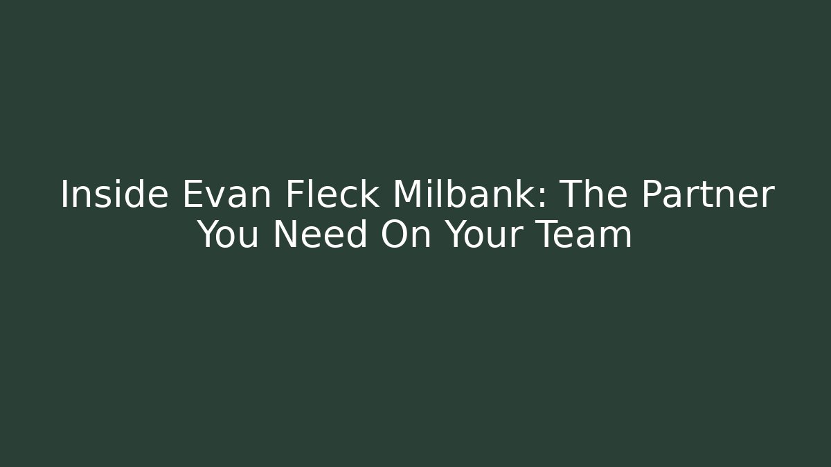 Inside Evan Fleck Milbank: The Partner You Need On Your Team - V Auction