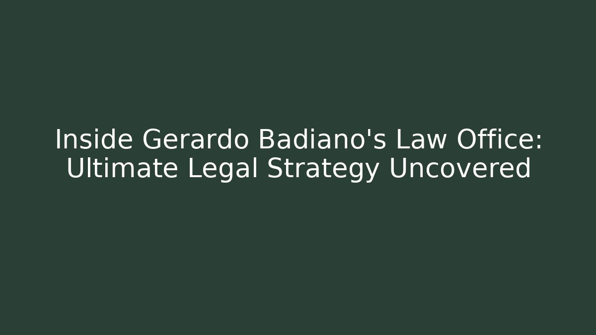 Inside Gerardo Badiano's Law Office: Ultimate Legal Strategy Uncovered