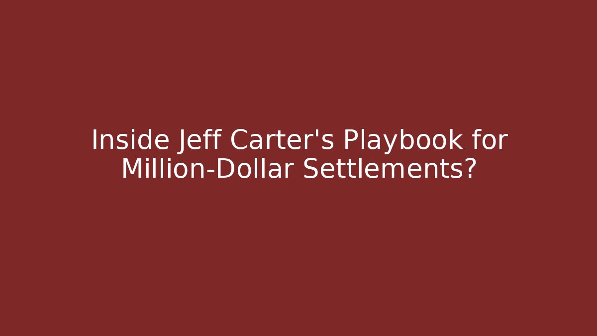 Inside Jeff Carter’s Playbook for Million-Dollar Settlements?