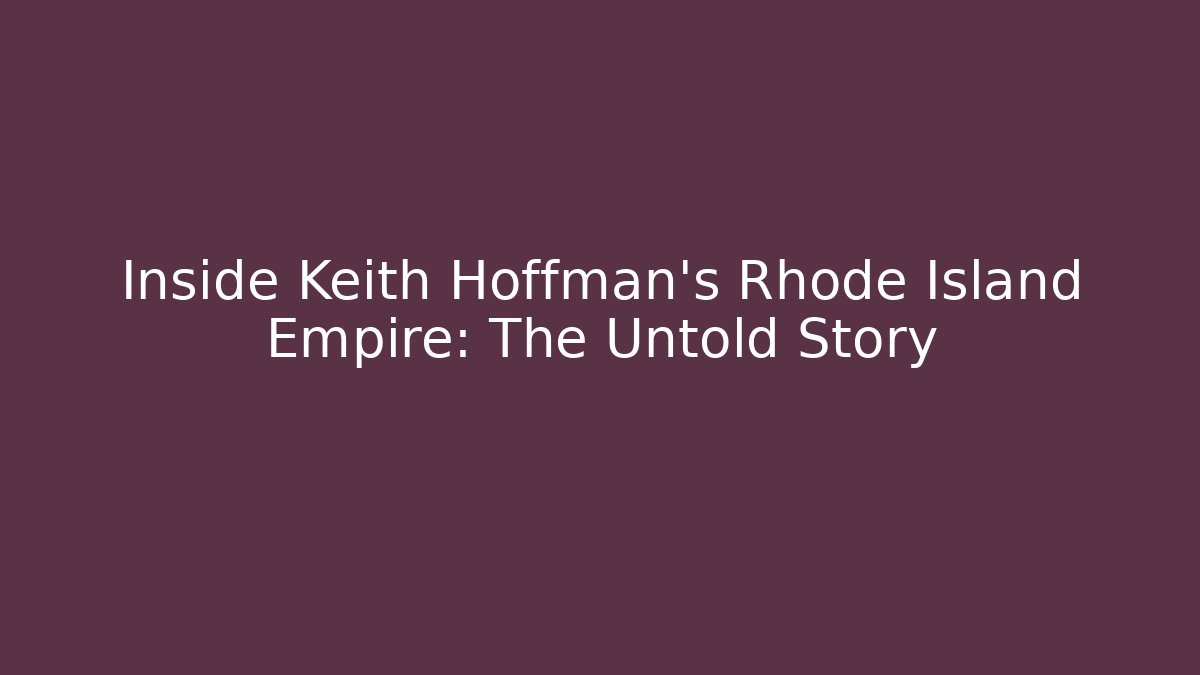 Inside Keith Hoffman's Rhode Island Empire: The Untold Story