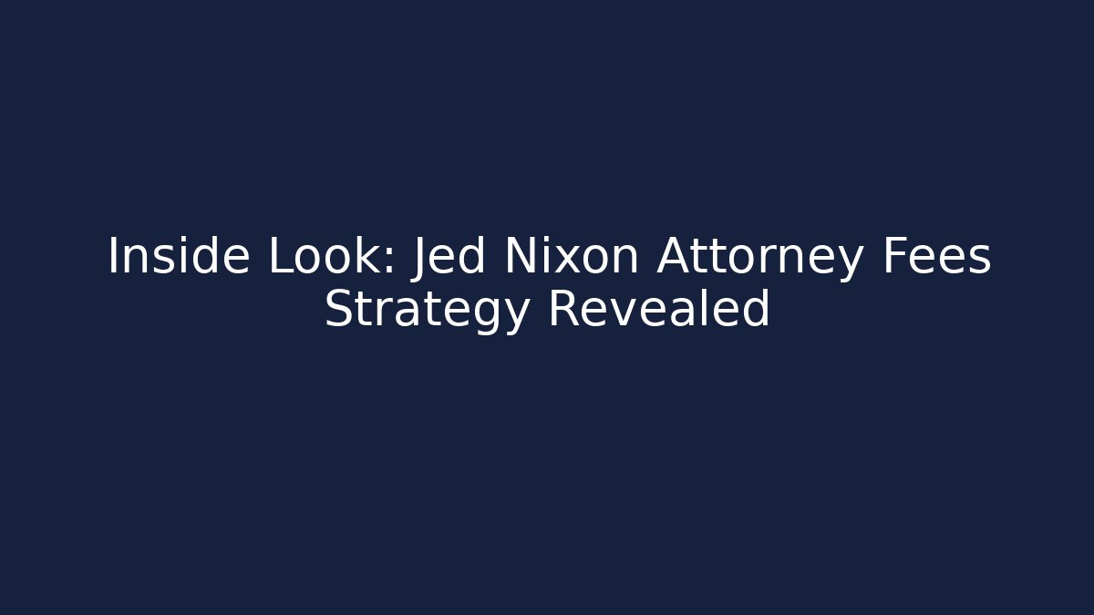 Inside Look: Jed Nixon Attorney Fees Strategy Revealed