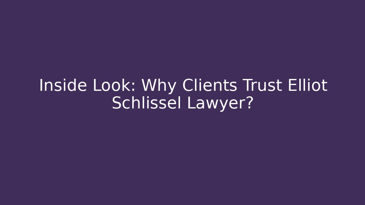 Inside Look: Why Clients Trust Elliot Schlissel Lawyer?