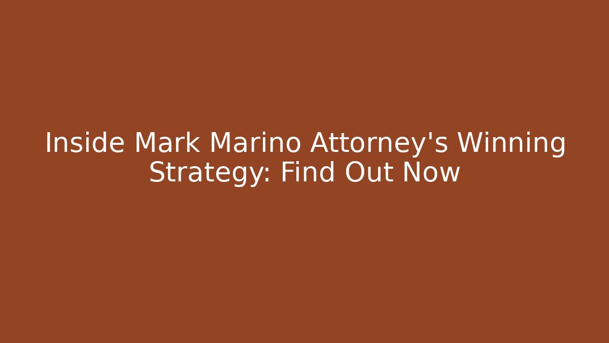 Inside Mark Marino Attorney's Winning Strategy: Find Out Now