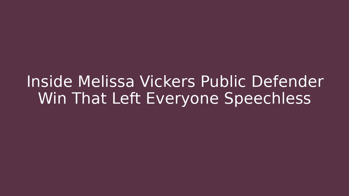 Inside Melissa Vickers Public Defender Win That Left Everyone Speechless