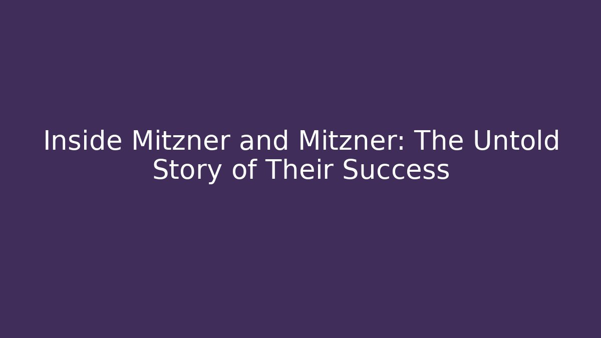 Inside Mitzner and Mitzner: The Untold Story of Their Success