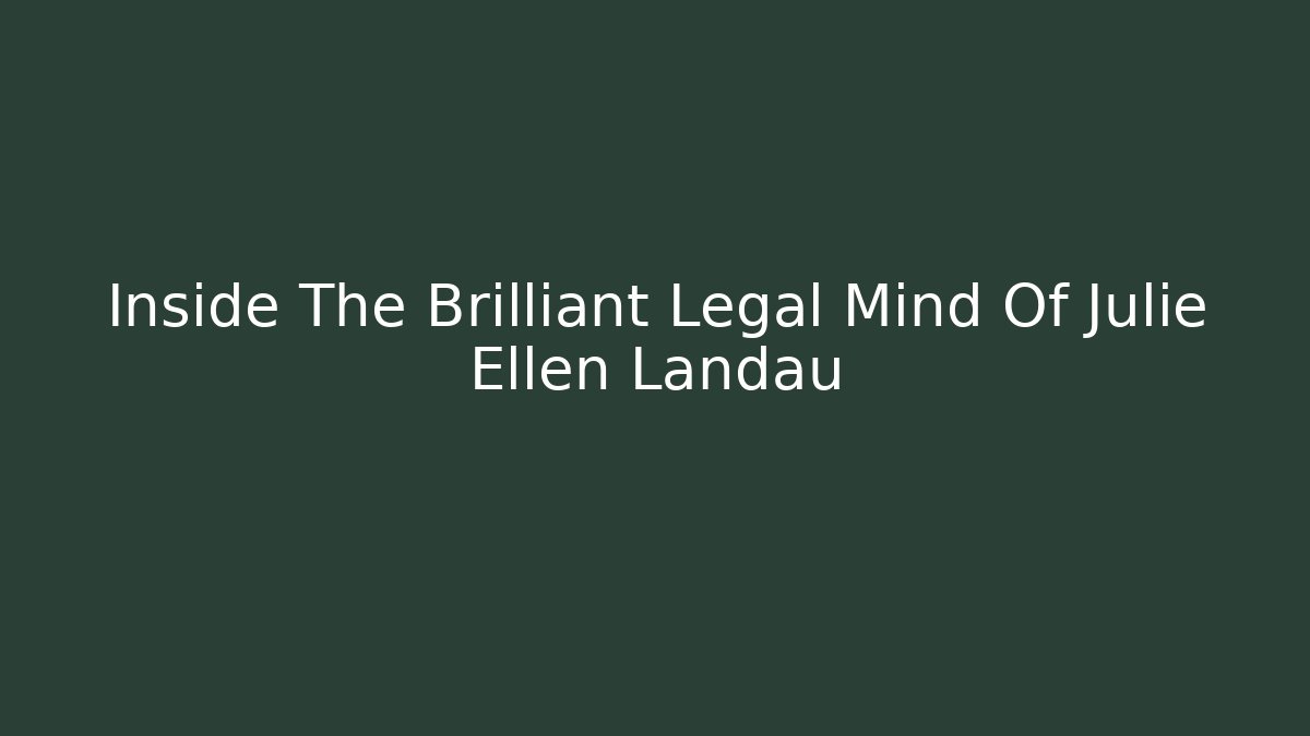 Inside The Brilliant Legal Mind Of Julie Ellen Landau