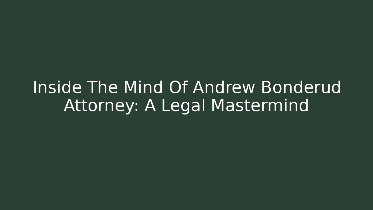 Inside The Mind Of Andrew Bonderud Attorney: A Legal Mastermind