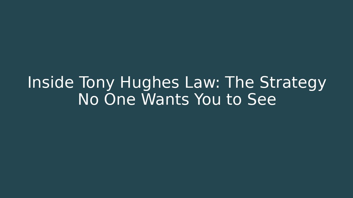 Inside Tony Hughes Law: The Strategy No One Wants You to See