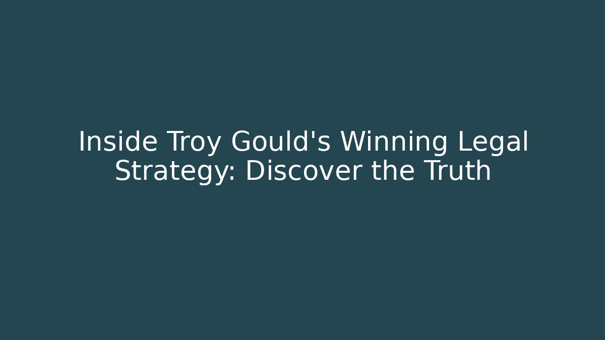 Inside Troy Gould's Winning Legal Strategy: Discover the Truth