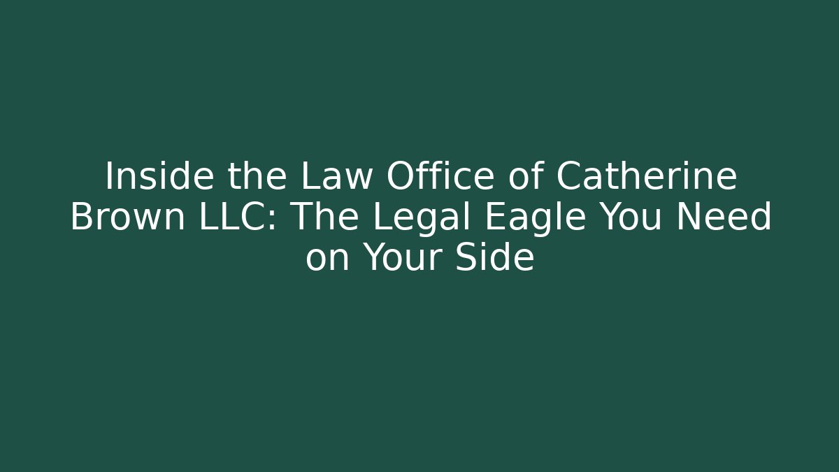 Inside the Law Office of Catherine Brown LLC: The Legal Eagle You Need on Your Side