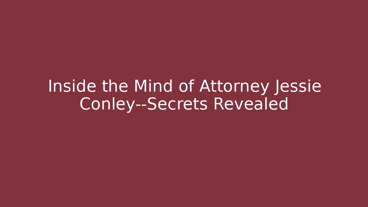 Inside the Mind of Attorney Jessie Conley—Secrets Revealed