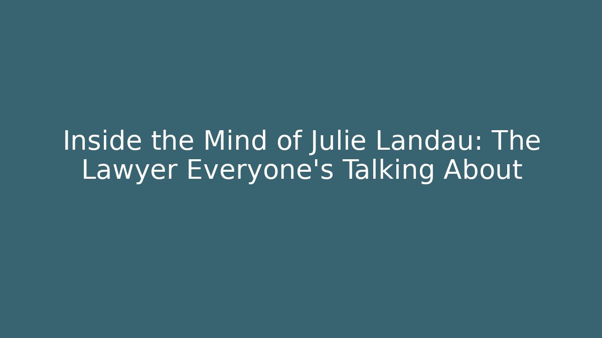 Inside the Mind of Julie Landau: The Lawyer Everyone's Talking About