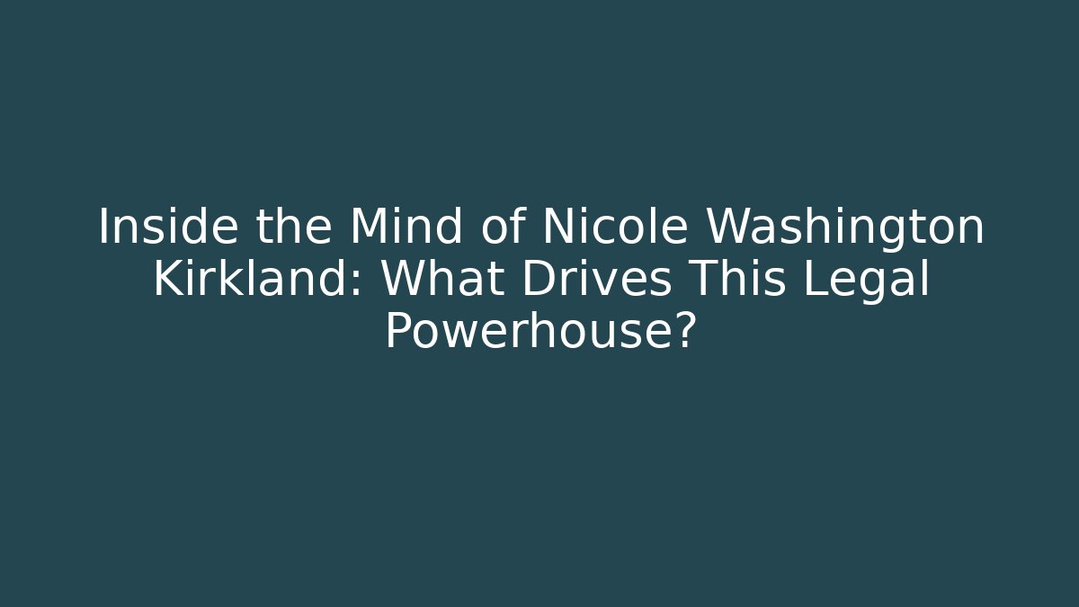 Inside the Mind of Nicole Washington Kirkland: What Drives This Legal Powerhouse?