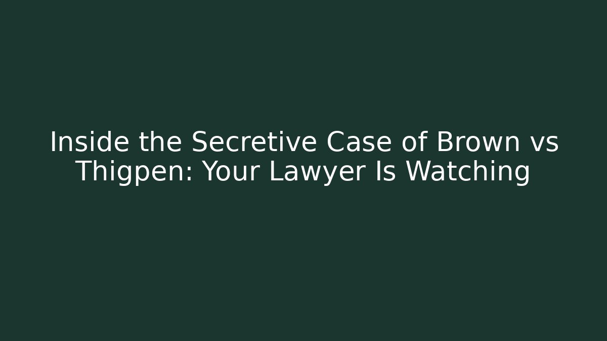Inside the Secretive Case of Brown vs Thigpen: Your Lawyer Is Watching
