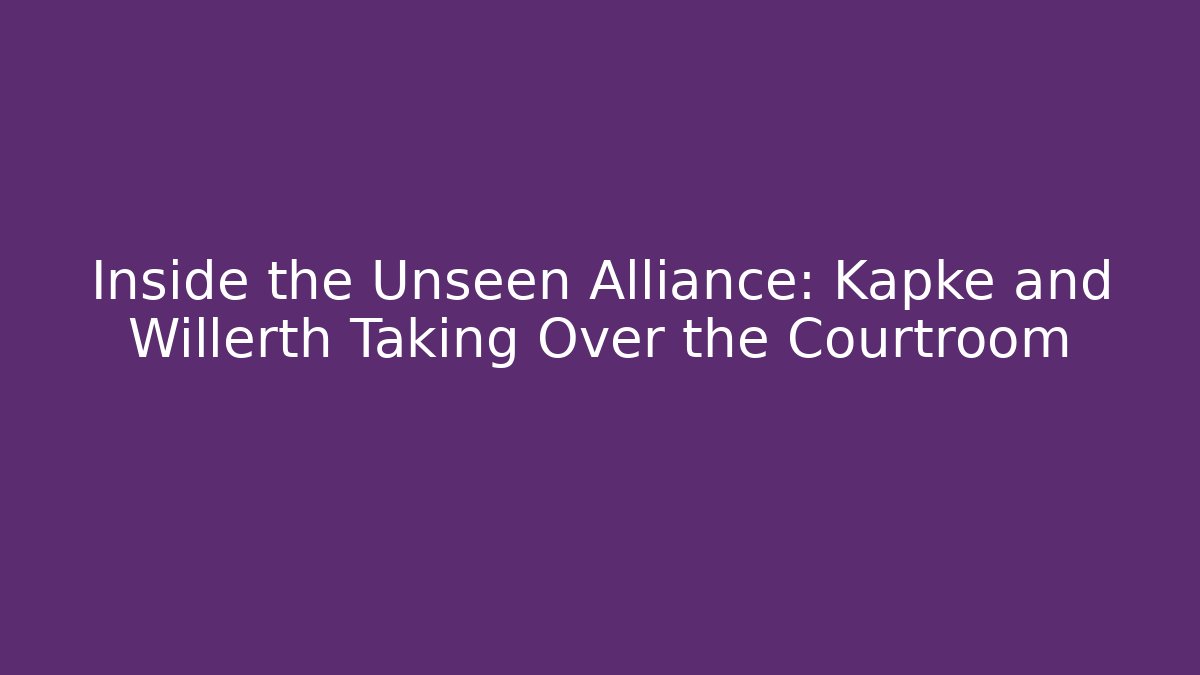 Inside the Unseen Alliance: Kapke and Willerth Taking Over the Courtroom