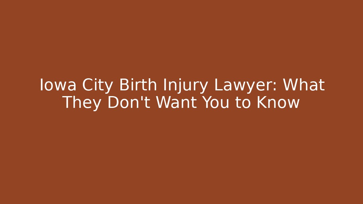 Iowa City Birth Injury Lawyer: What They Don’t Want You to Know