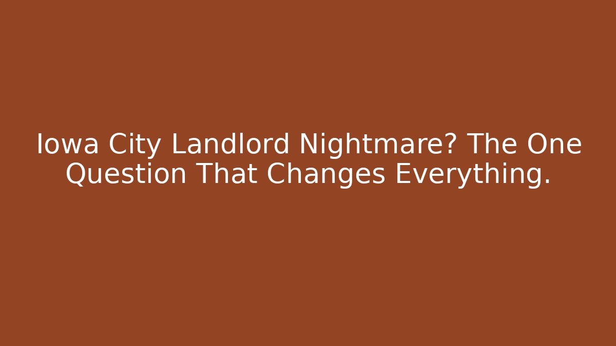 Iowa City Landlord Nightmare? The One Question That Changes Everything. - V Auction
