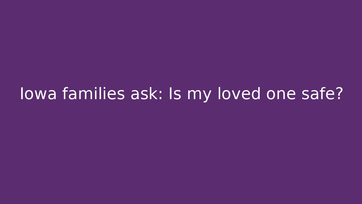 Iowa families ask: Is my loved one safe? - V Auction