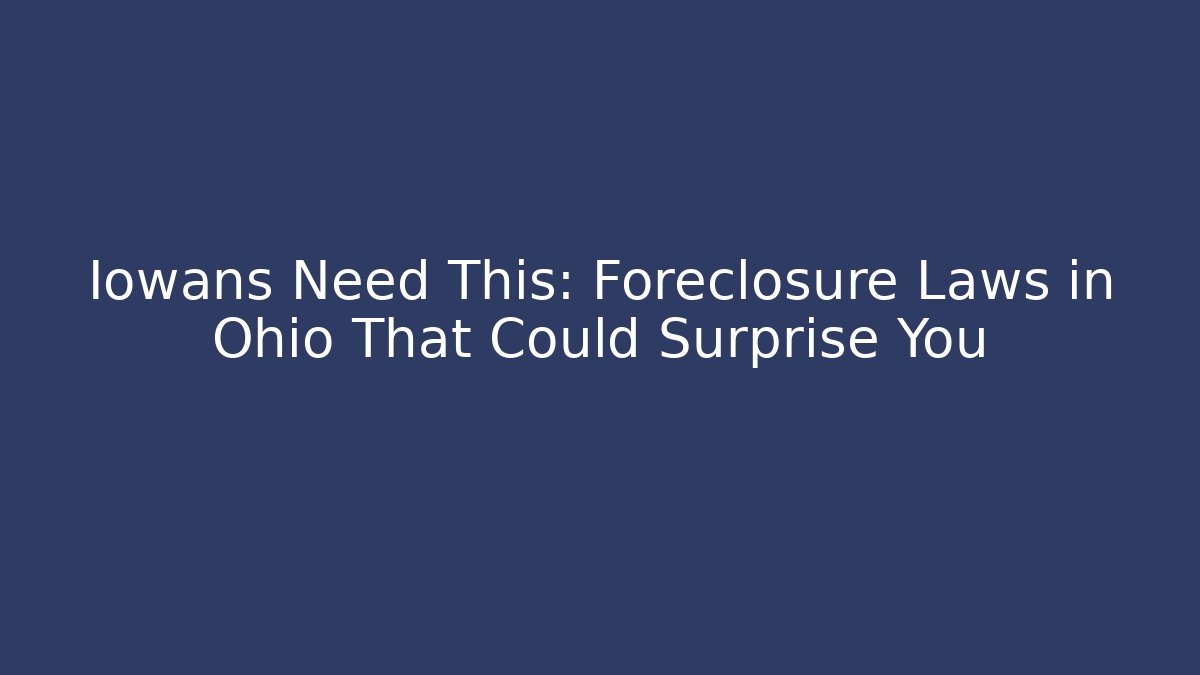 Iowans Need This: Foreclosure Laws in Ohio That Could Surprise You