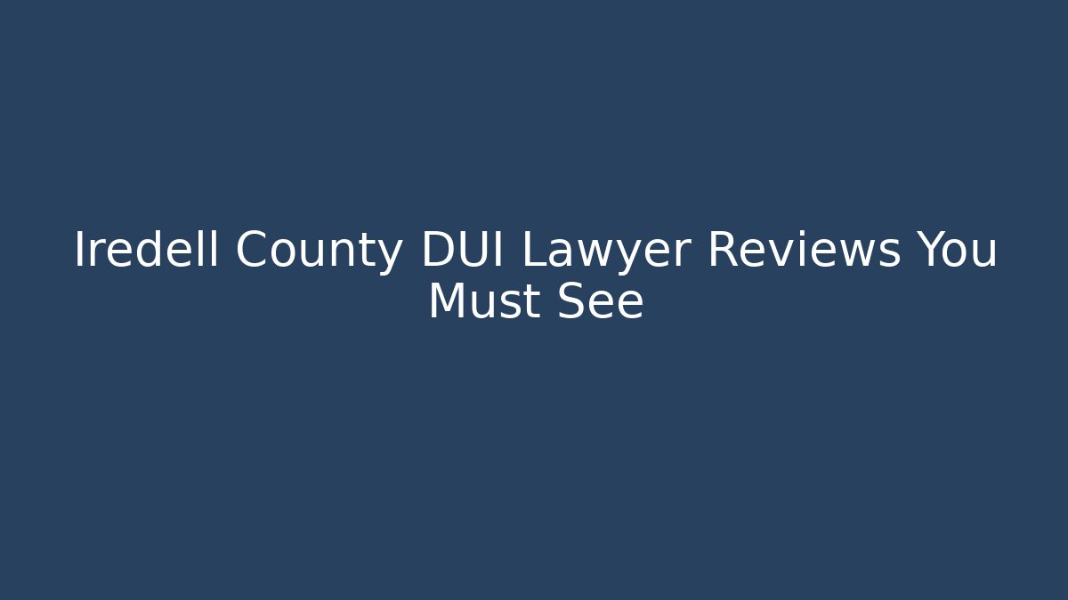 Iredell County DUI Lawyer Reviews You Must See
