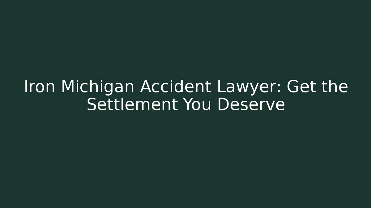 Iron Michigan Accident Lawyer: Get the Settlement You Deserve