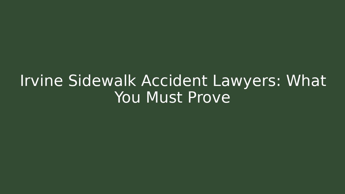 Irvine Sidewalk Accident Lawyers: What You Must Prove