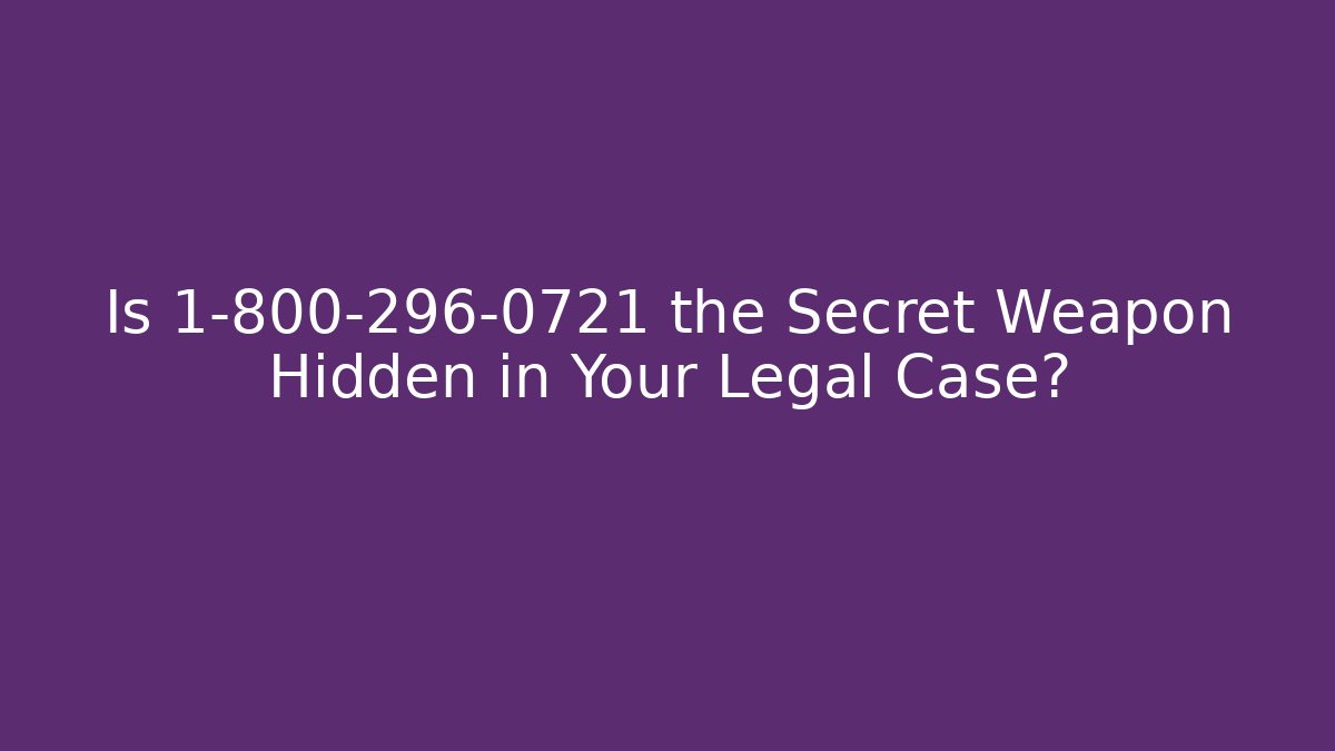 Is 1-800-296-0721 the Secret Weapon Hidden in Your Legal Case?
