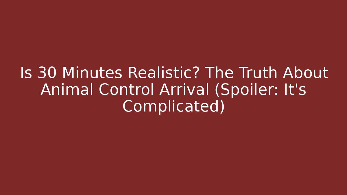 Is 30 Minutes Realistic? The Truth About Animal Control Arrival (Spoiler: It's Complicated)