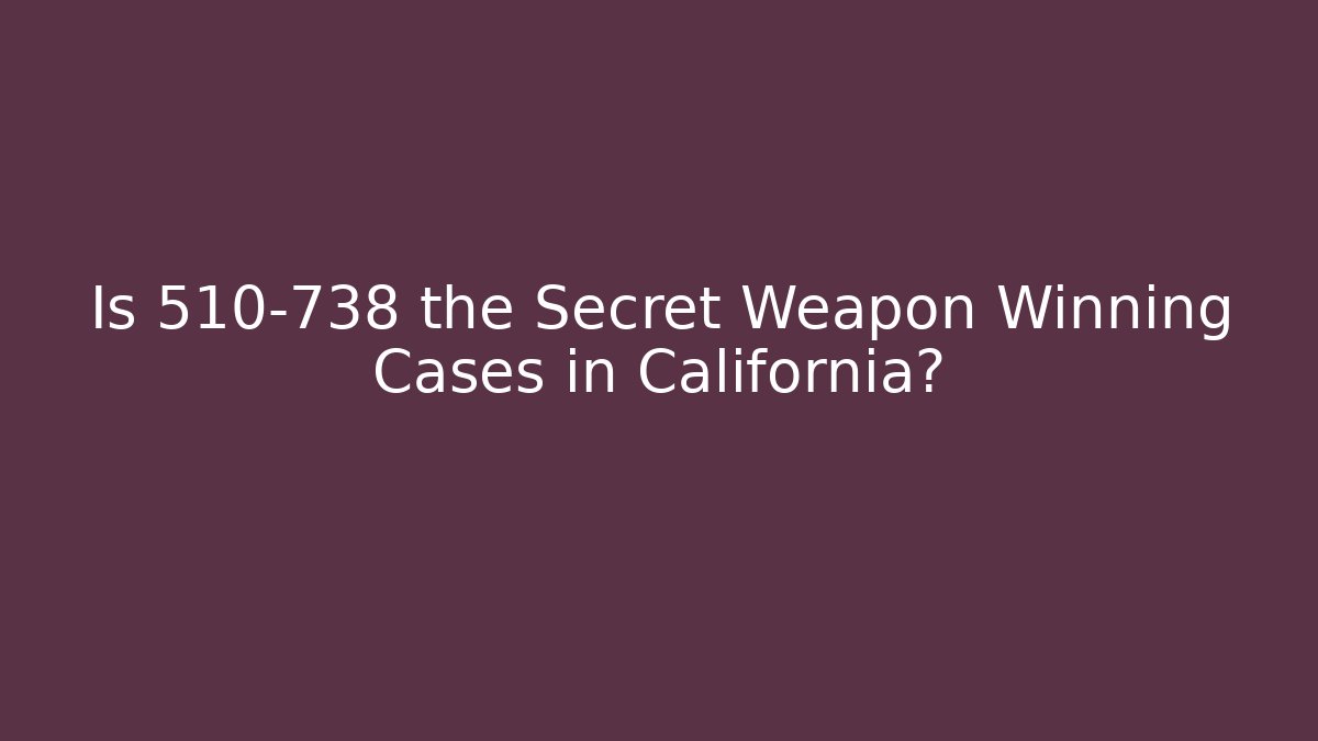 Is 510-738 the Secret Weapon Winning Cases in California?