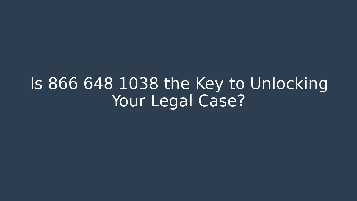 Is 866 648 1038 the Key to Unlocking Your Legal Case?