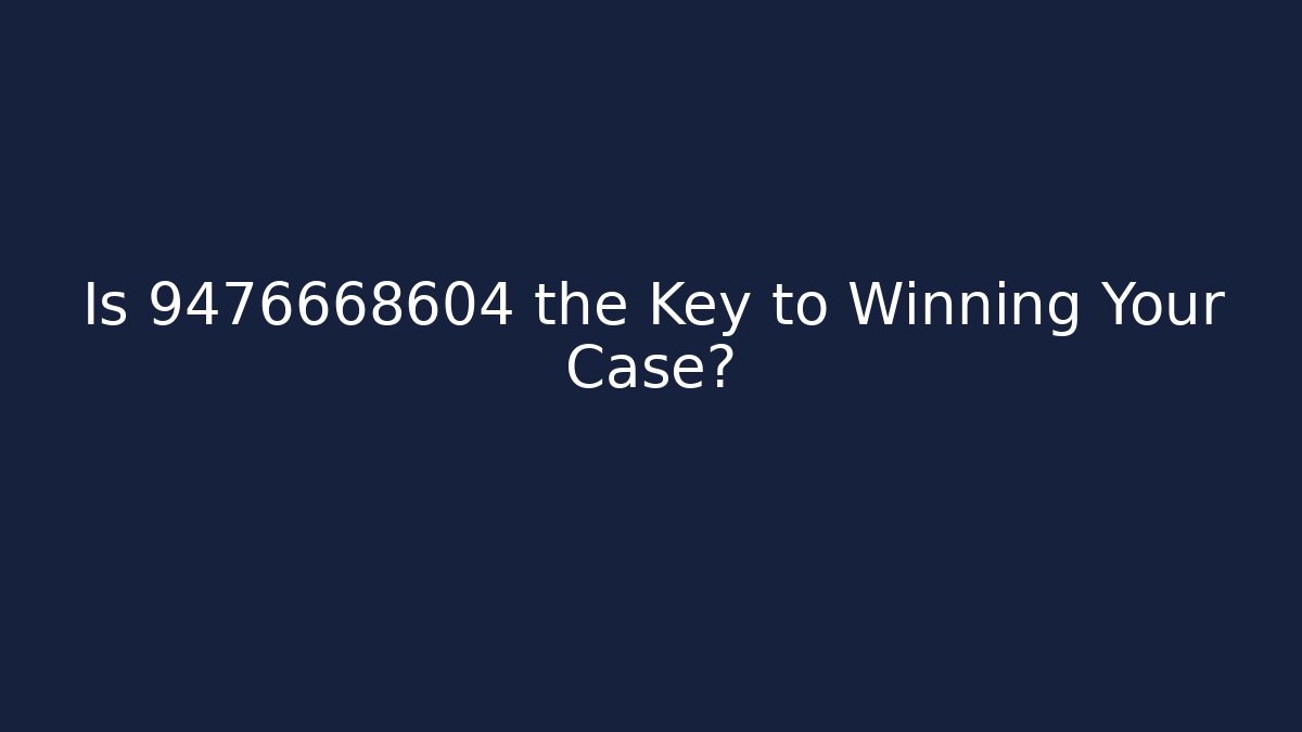 Is 9476668604 the Key to Winning Your Case?
