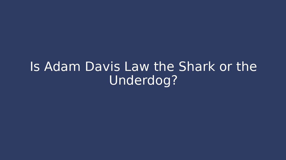 Is Adam Davis Law the Shark or the Underdog?
