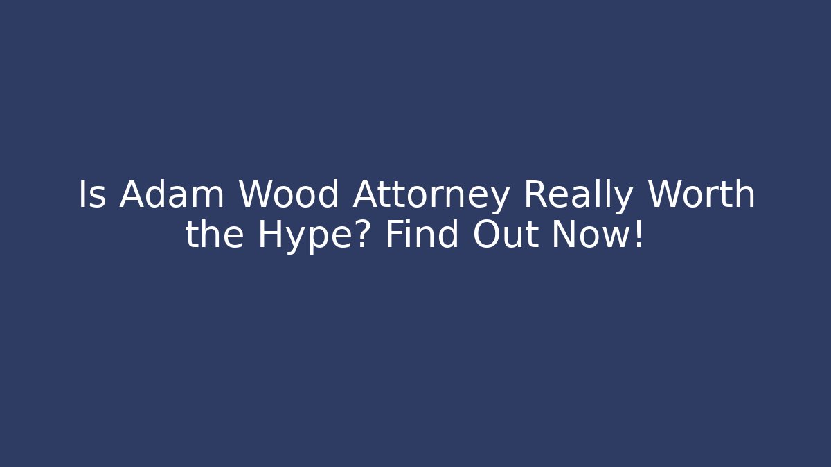 Is Adam Wood Attorney Really Worth the Hype? Find Out Now! - V Auction