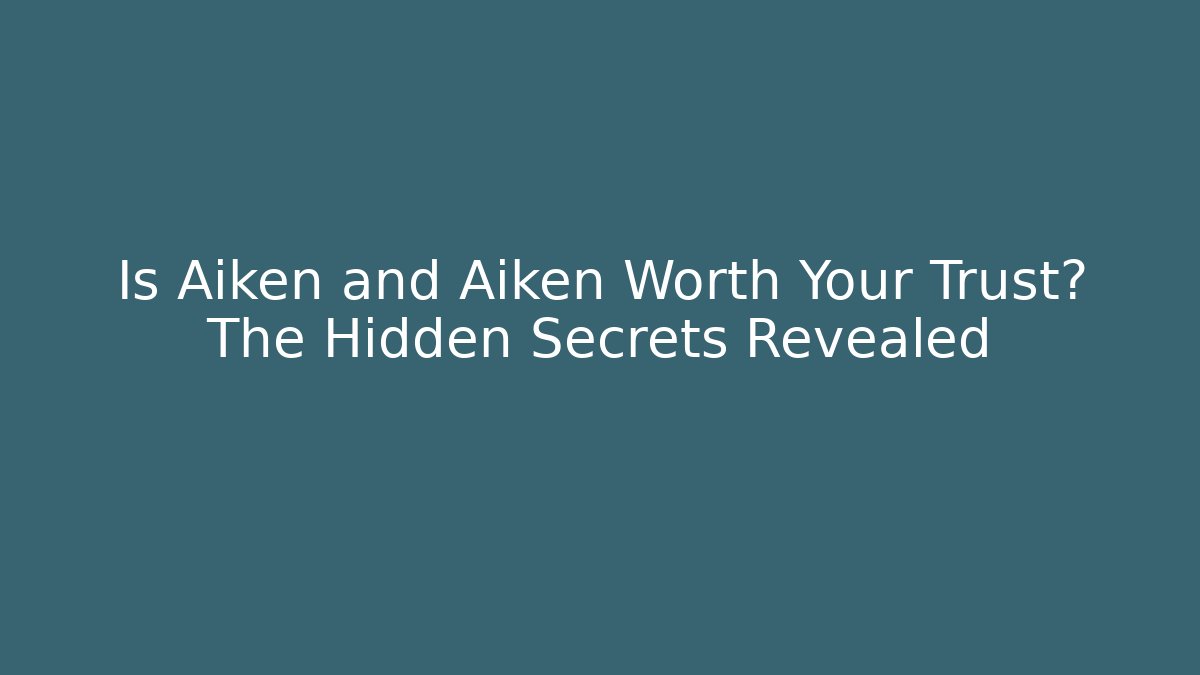 Is Aiken and Aiken Worth Your Trust? The Hidden Secrets Revealed