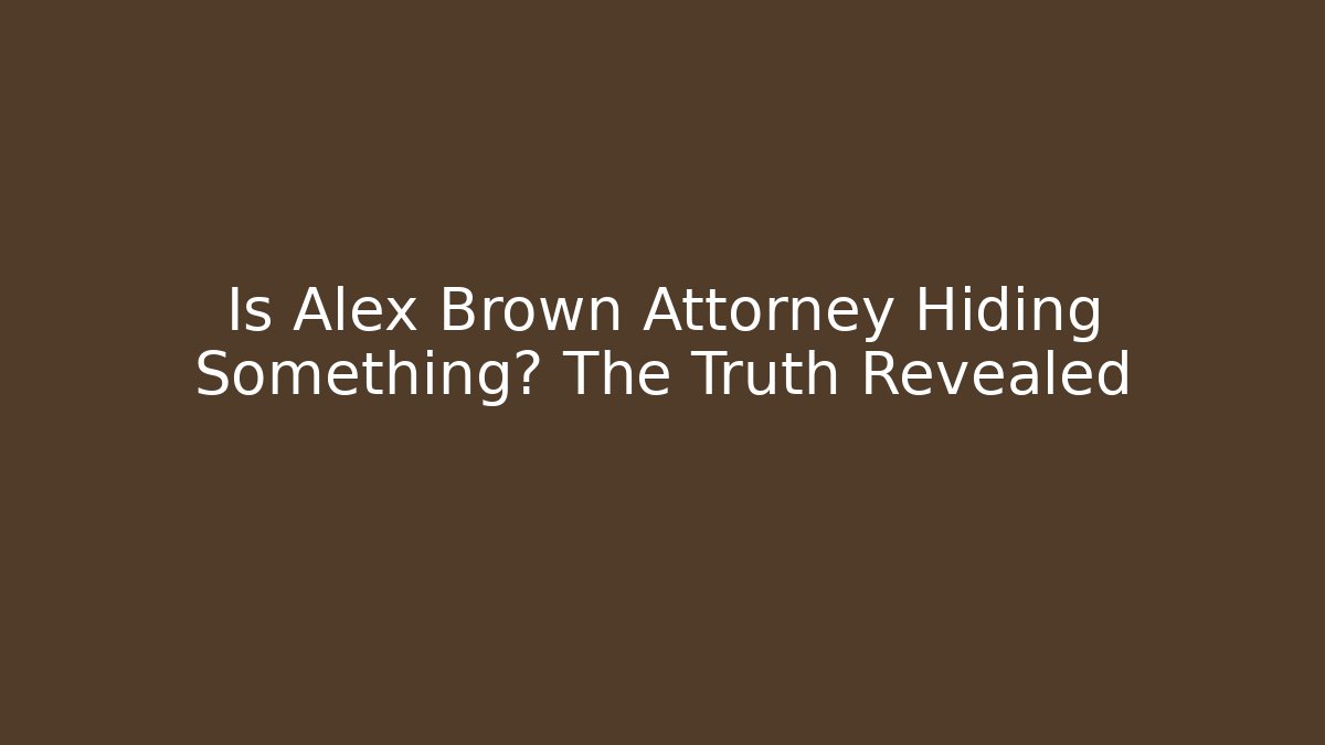 Is Alex Brown Attorney Hiding Something? The Truth Revealed